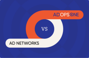 AdOpsOne vs Ad Networks. What makes us different?